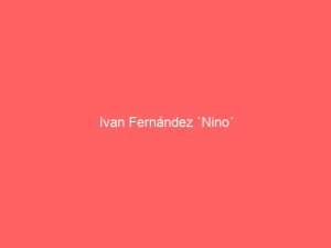 Lee más sobre el artículo Ivan Fernández `Nino´
